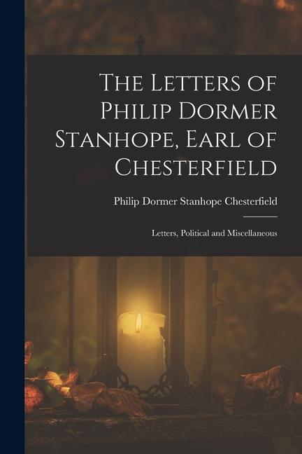 Vorderes Coverbild The Letters of Philip Dormer Stanhope, Earl of Chesterfield: Letters, Political and Miscellaneous