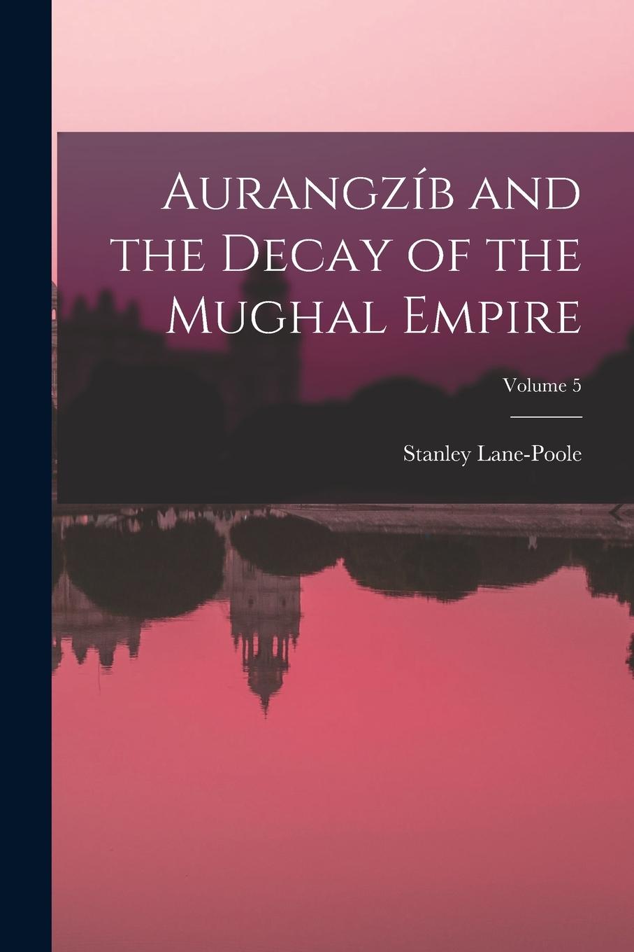 Vorderes Coverbild Aurangzíb and the Decay of the Mughal Empire; Volume 5