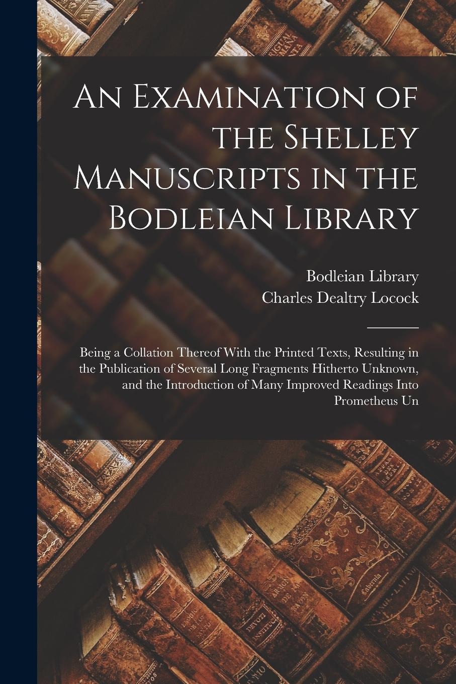Vorderes Coverbild An Examination of the Shelley Manuscripts in the Bodleian Library: Being a Collation Thereof With the Printed Texts, Resulting in the Publication of S