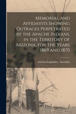 Vorderes Coverbild Memorial and Affidavits Showing Outrages Perpetrated by the Apache Indians, in the Territory of Arizona, for the Years 1869 and 1870