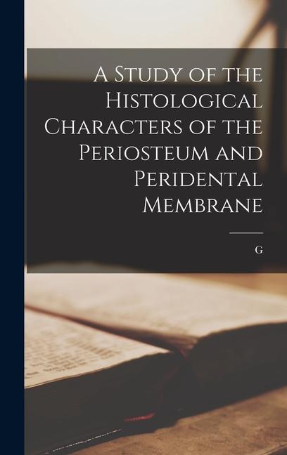 Vorderes Coverbild A Study of the Histological Characters of the Periosteum and Peridental Membrane