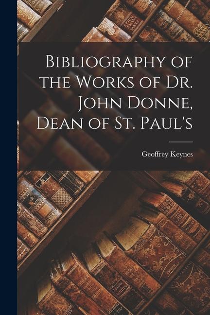 Vorderes Coverbild Bibliography of the Works of Dr. John Donne, Dean of St. Paul's