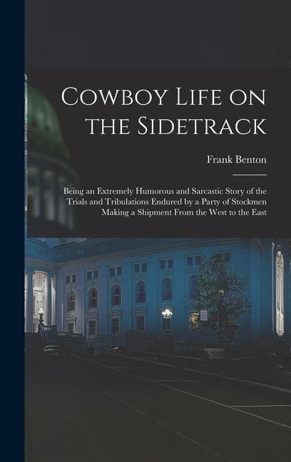Vorderes Coverbild Cowboy Life on the Sidetrack: Being an Extremely Humorous and Sarcastic Story of the Trials and Tribulations Endured by a Party of Stockmen Making a