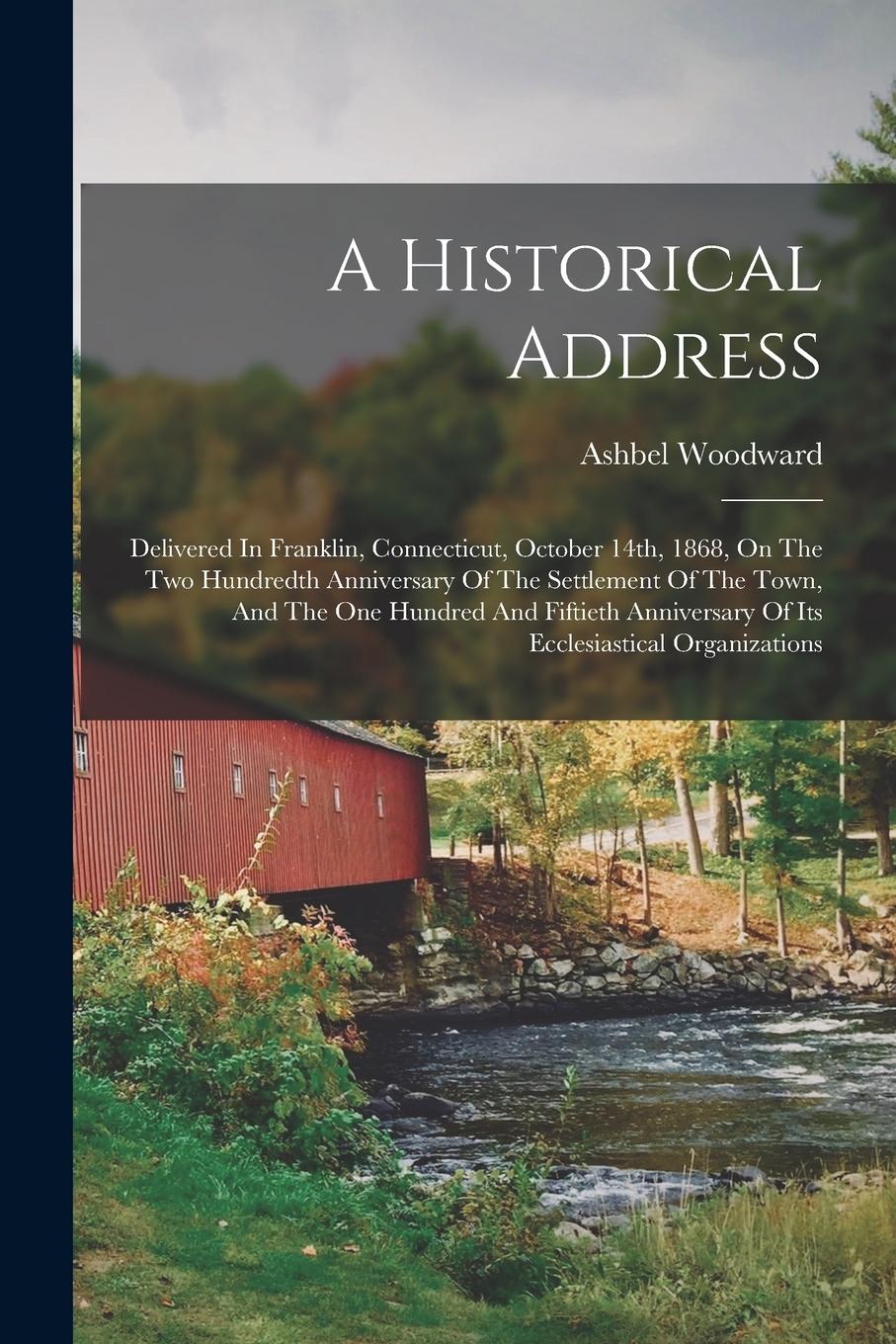 Vorderes Coverbild A Historical Address: Delivered In Franklin, Connecticut, October 14th, 1868, On The Two Hundredth Anniversary Of The Settlement Of The Town