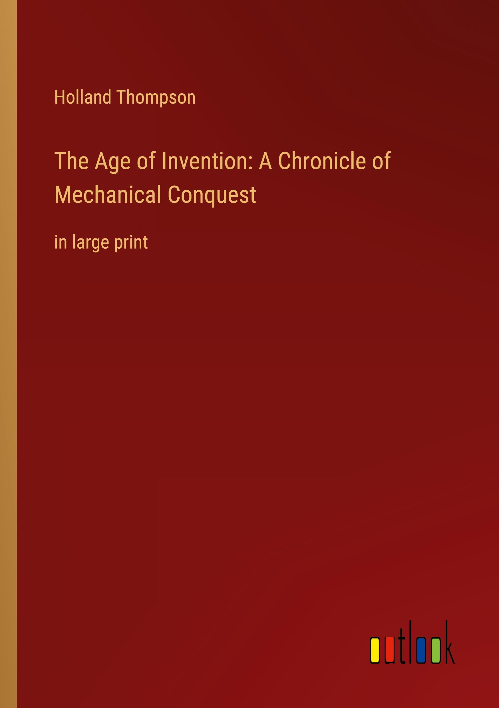 Vorderes Coverbild The Age of Invention: A Chronicle of Mechanical Conquest