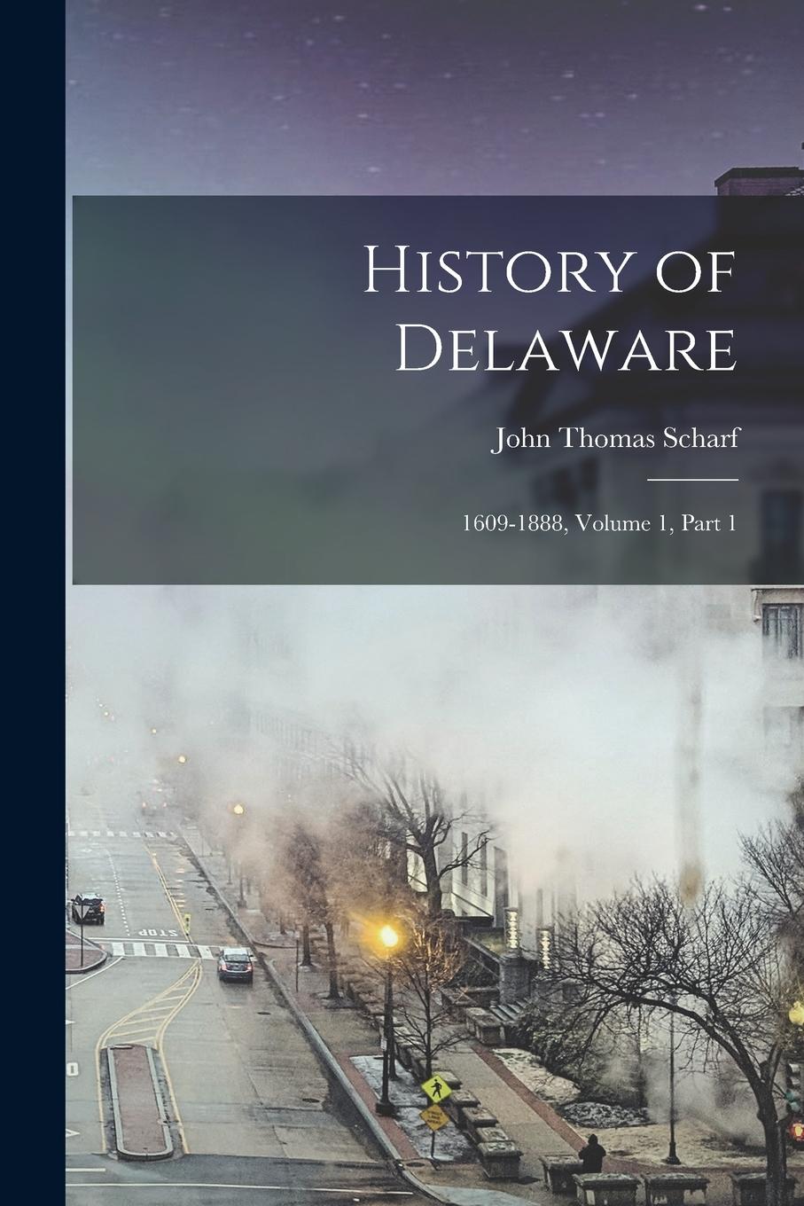 Vorderes Coverbild History of Delaware: 1609-1888, Volume 1, part 1