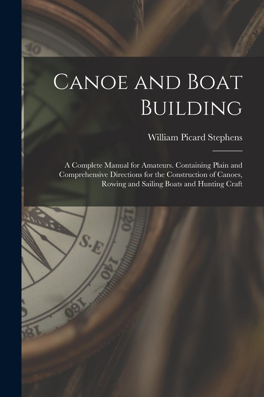 Vorderes Coverbild Canoe and Boat Building: A Complete Manual for Amateurs. Containing Plain and Comprehensive Directions for the Construction of Canoes, Rowing a