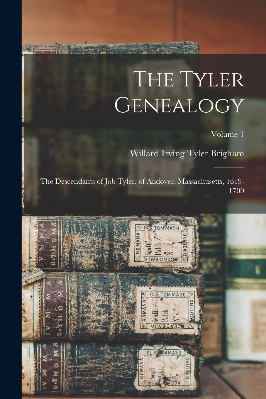 Vorderes Coverbild The Tyler Genealogy: The Descendants of Job Tyler, of Andover, Massachusetts, 1619-1700; Volume 1