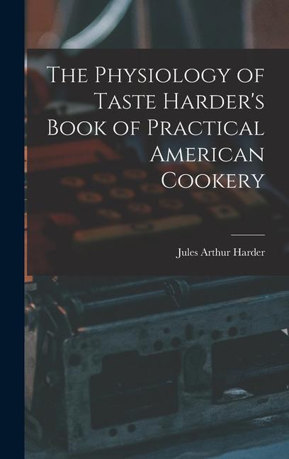 Vorderes Coverbild The Physiology of Taste Harder's Book of Practical American Cookery