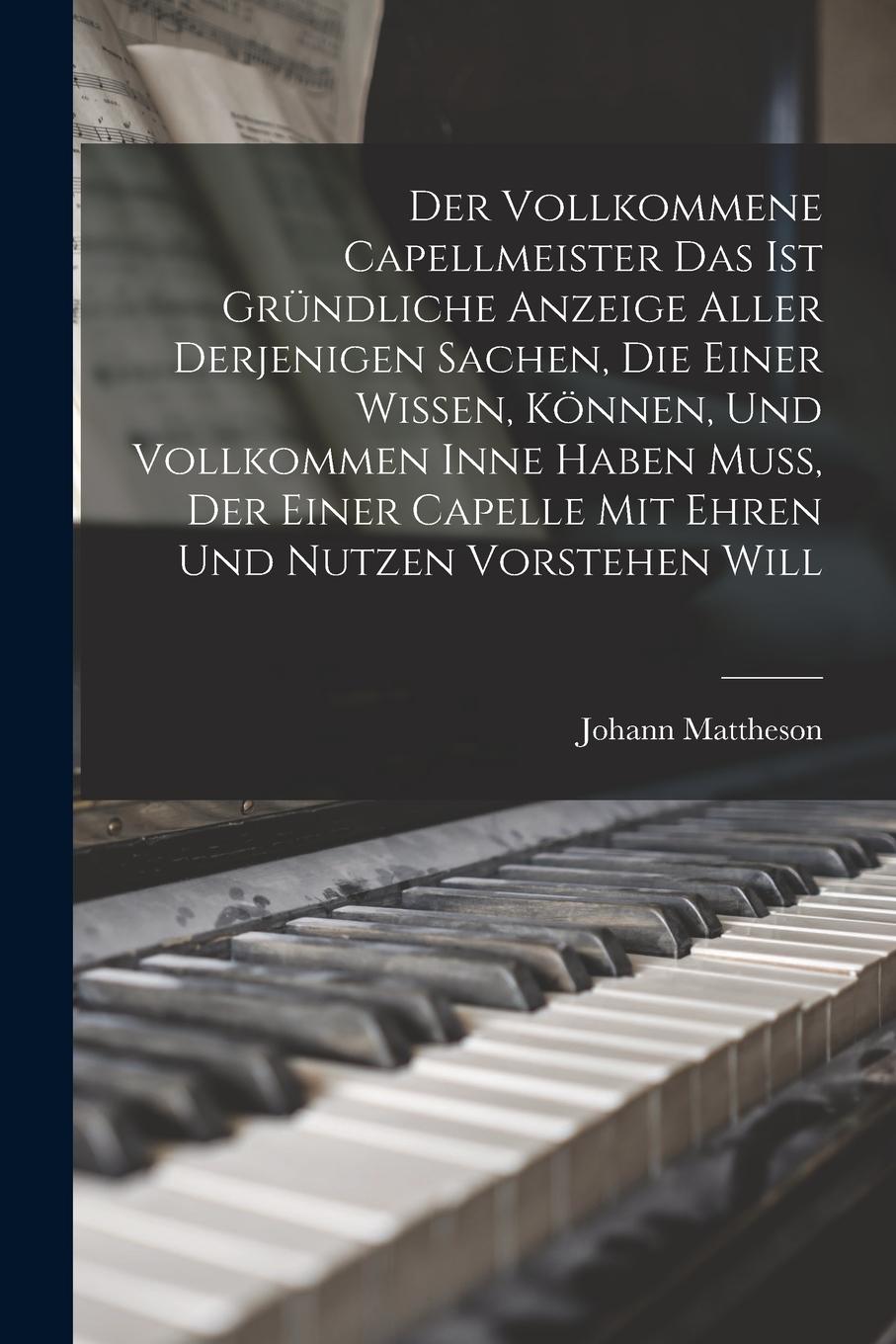 Vorderes Coverbild Der Vollkommene Capellmeister Das Ist Gründliche Anzeige Aller Derjenigen Sachen, Die Einer Wissen, Können, Und Vollkommen Inne Haben Muß, Der Einer C