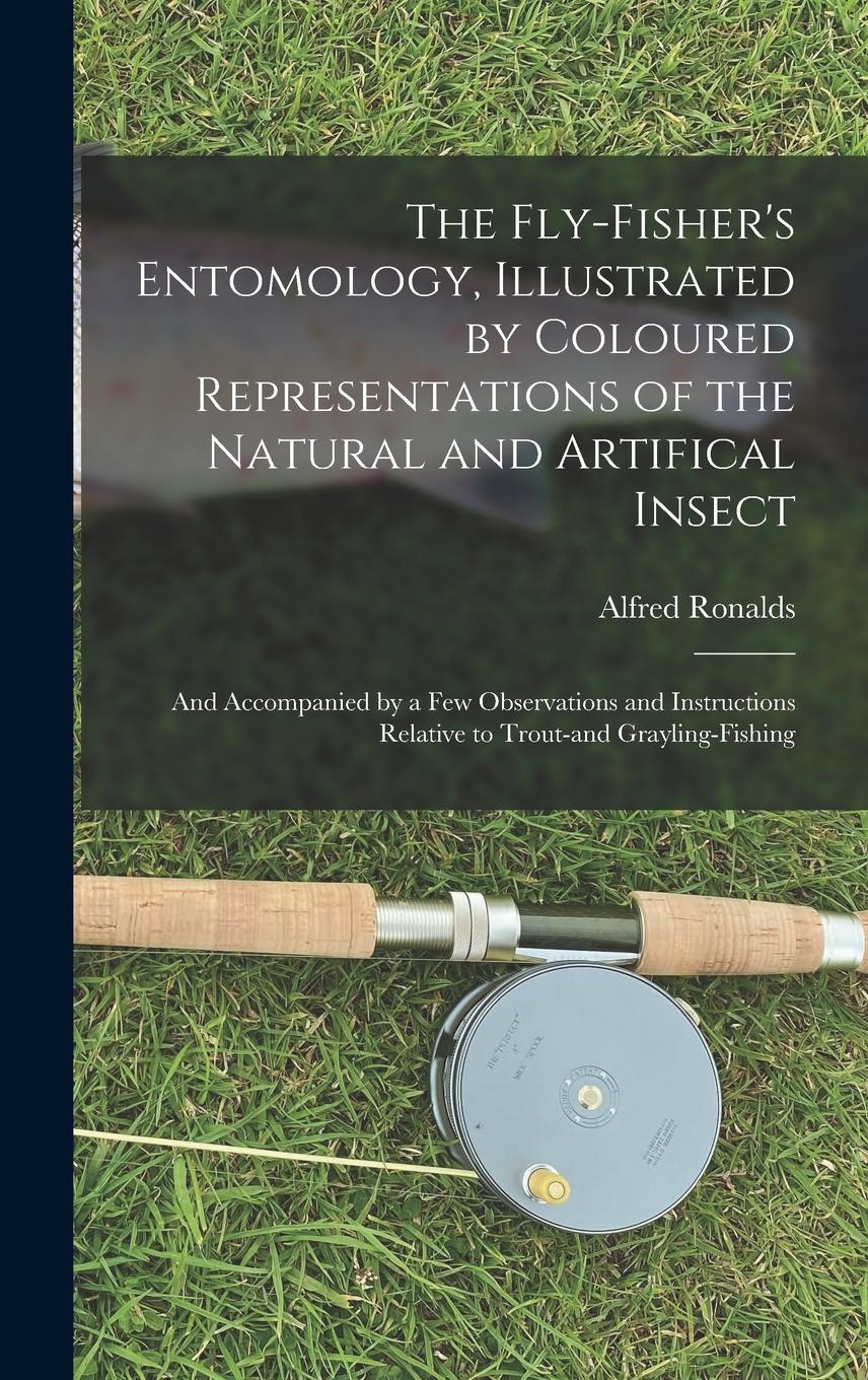 Vorderes Coverbild The Fly-fisher's Entomology, Illustrated by Coloured Representations of the Natural and Artifical Insect; and Accompanied by a few Observations and In