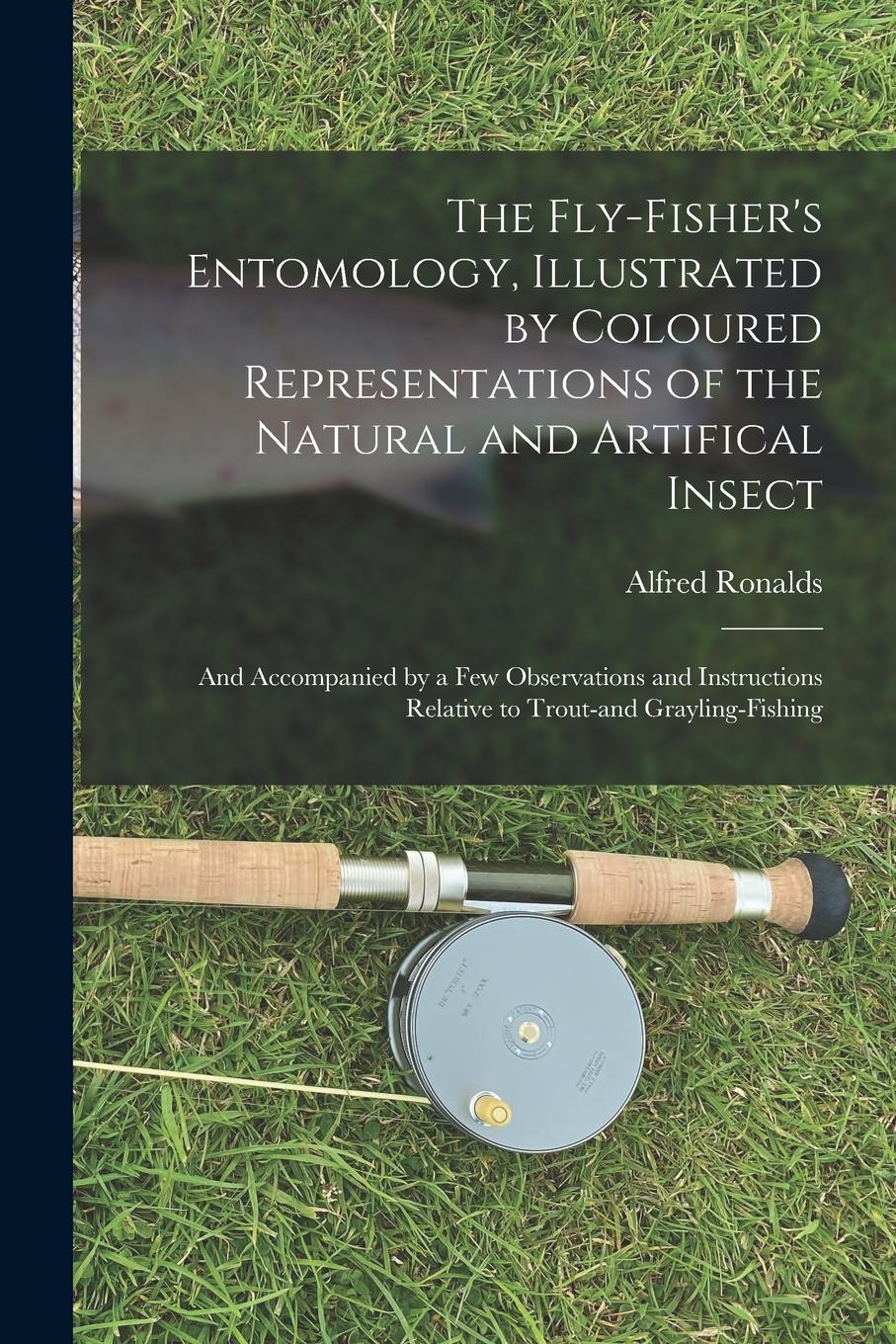 Vorderes Coverbild The Fly-fisher's Entomology, Illustrated by Coloured Representations of the Natural and Artifical Insect; and Accompanied by a few Observations and In