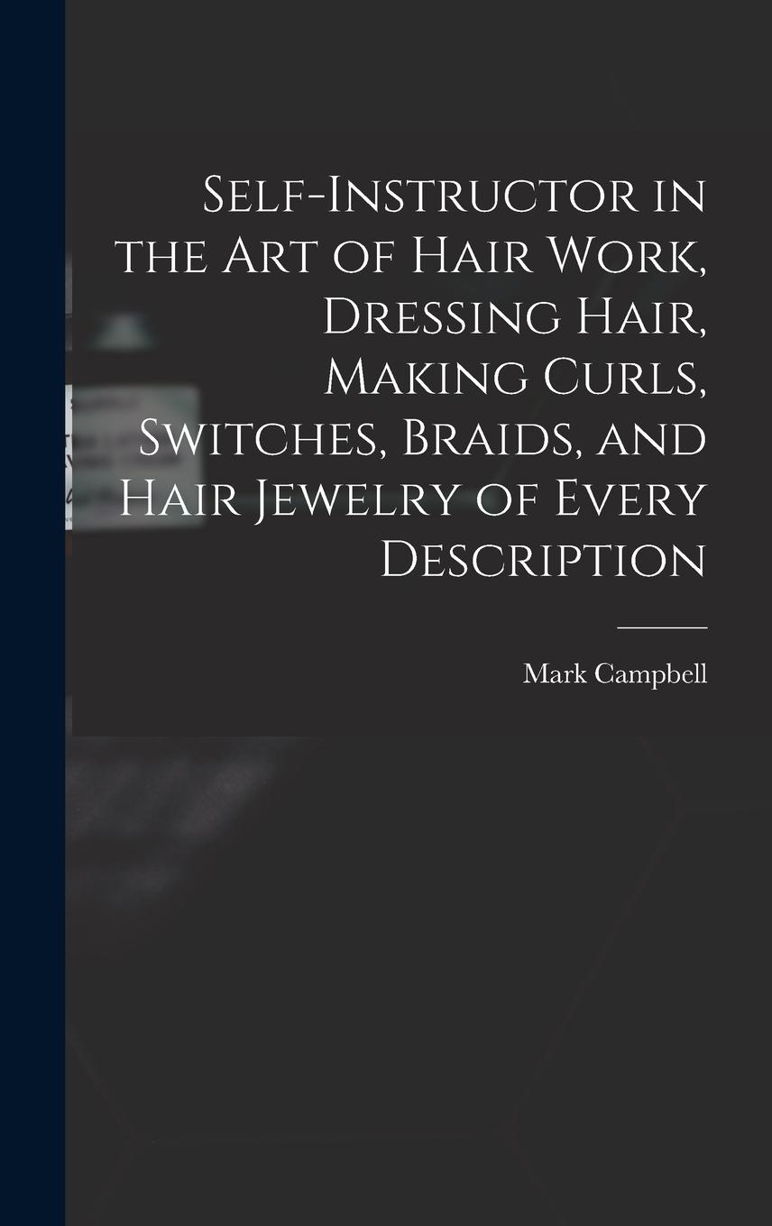Vorderes Coverbild Self-instructor in the art of Hair Work, Dressing Hair, Making Curls, Switches, Braids, and Hair Jewelry of Every Description