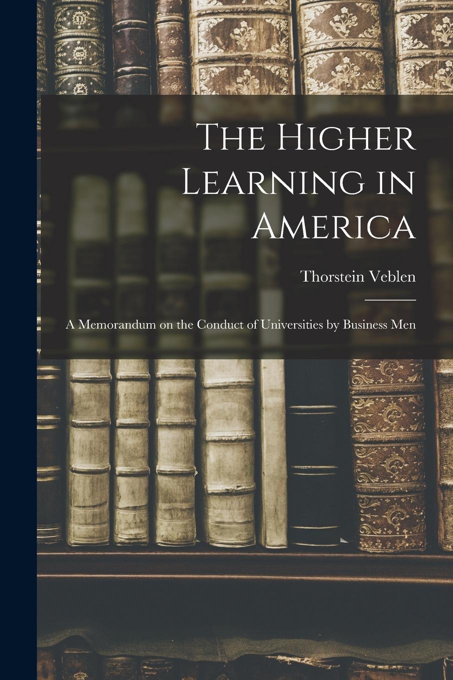 Vorderes Coverbild The Higher Learning in America: A Memorandum on the Conduct of Universities by Business Men