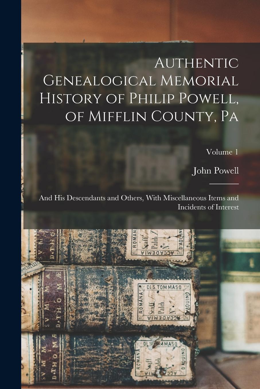 Vorderes Coverbild Authentic Genealogical Memorial History of Philip Powell, of Mifflin County, Pa: And His Descendants and Others, With Miscellaneous Items and Incident
