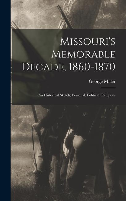 Vorderes Coverbild Missouri's Memorable Decade, 1860-1870: An Historical Sketch, Personal, Political, Religious