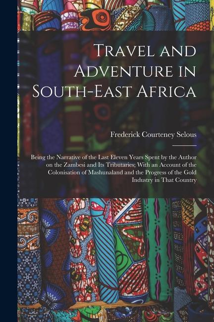 Vorderes Coverbild Travel and Adventure in South-East Africa; Being the Narrative of the Last Eleven Years Spent by the Author on the Zambesi and its Tributaries; With a