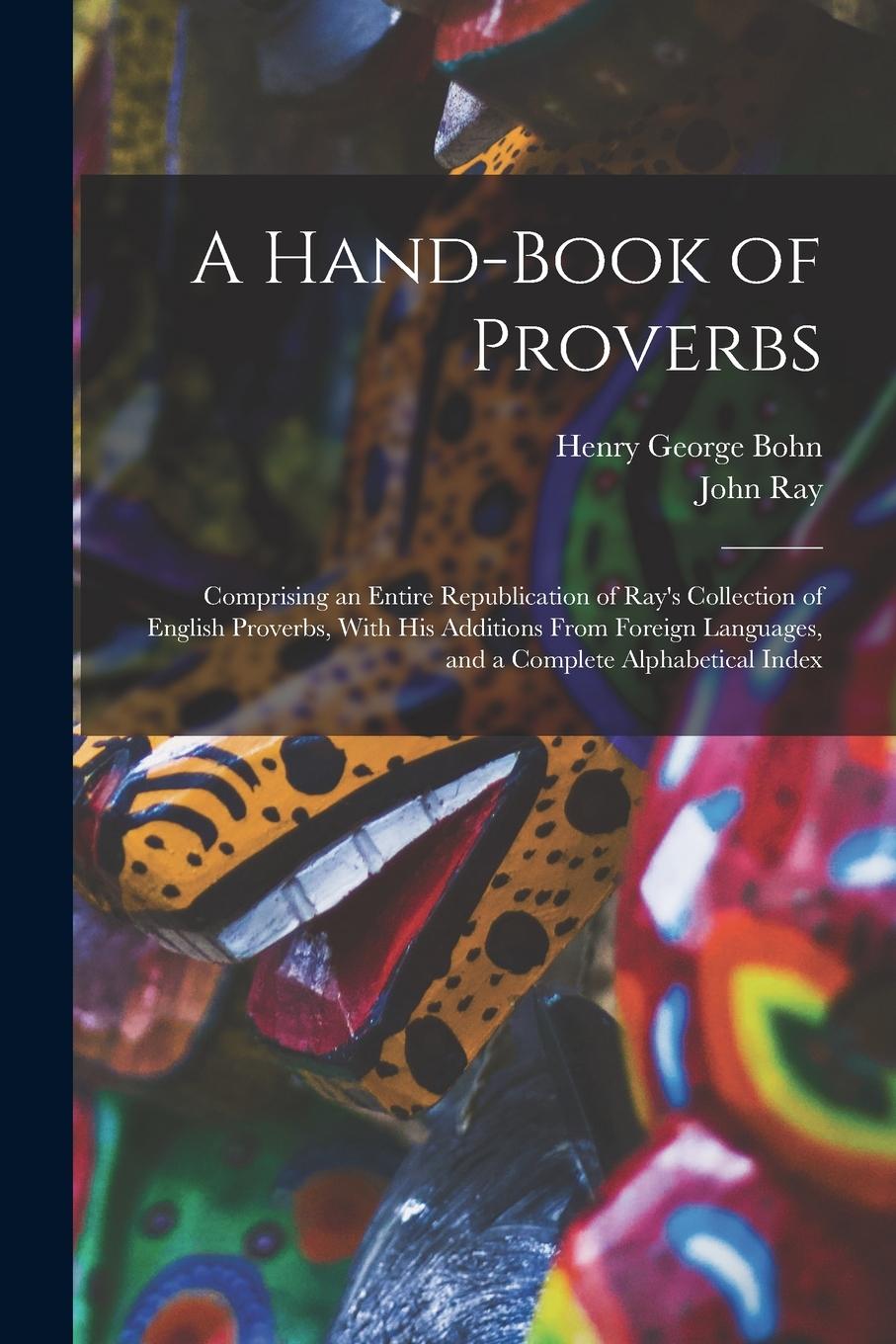 Vorderes Coverbild A Hand-Book of Proverbs: Comprising an Entire Republication of Ray's Collection of English Proverbs, With His Additions From Foreign Languages,