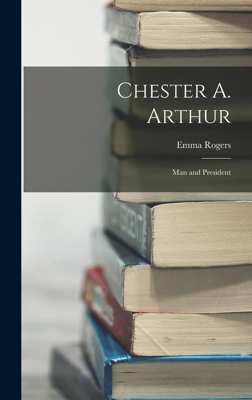 Vorderes Coverbild Chester A. Arthur: Man and President