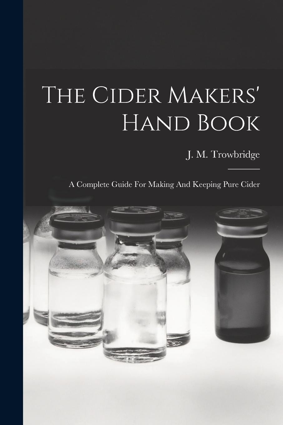 Vorderes Coverbild The Cider Makers' Hand Book: A Complete Guide For Making And Keeping Pure Cider