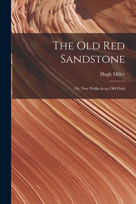 Vorderes Coverbild The Old Red Sandstone: Or, New Walks in an Old Field