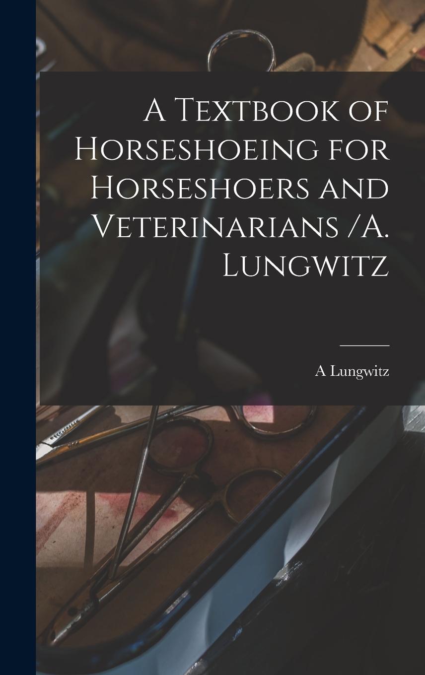 Vorderes Coverbild A Textbook of Horseshoeing for Horseshoers and Veterinarians /A. Lungwitz
