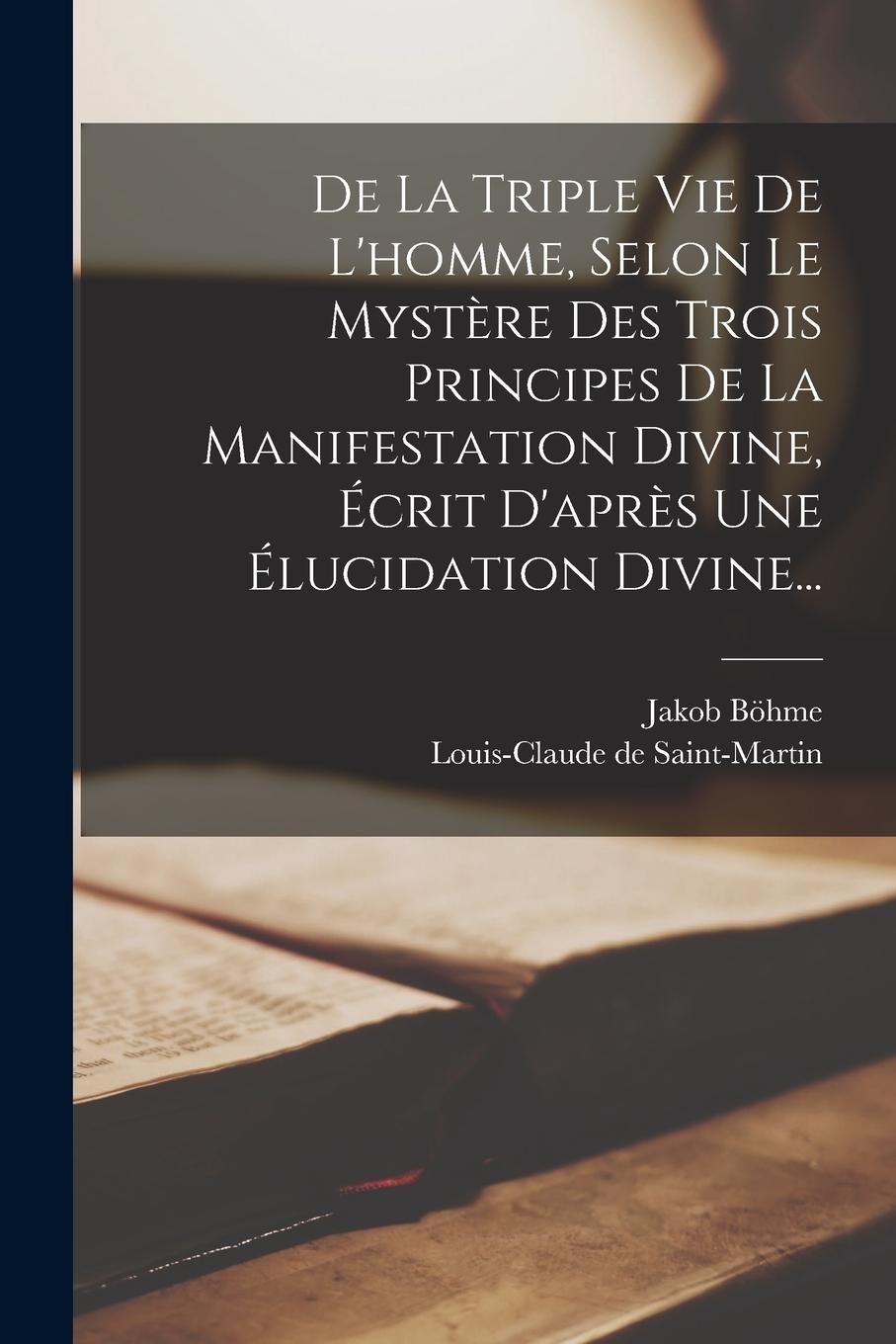 Vorderes Coverbild De La Triple Vie De L'homme, Selon Le Mystère Des Trois Principes De La Manifestation Divine, Écrit D'après Une Élucidation Divine...