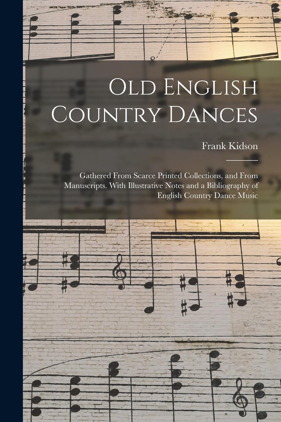 Vorderes Coverbild Old English Country Dances: Gathered From Scarce Printed Collections, and From Manuscripts. With Illustrative Notes and a Bibliography of English