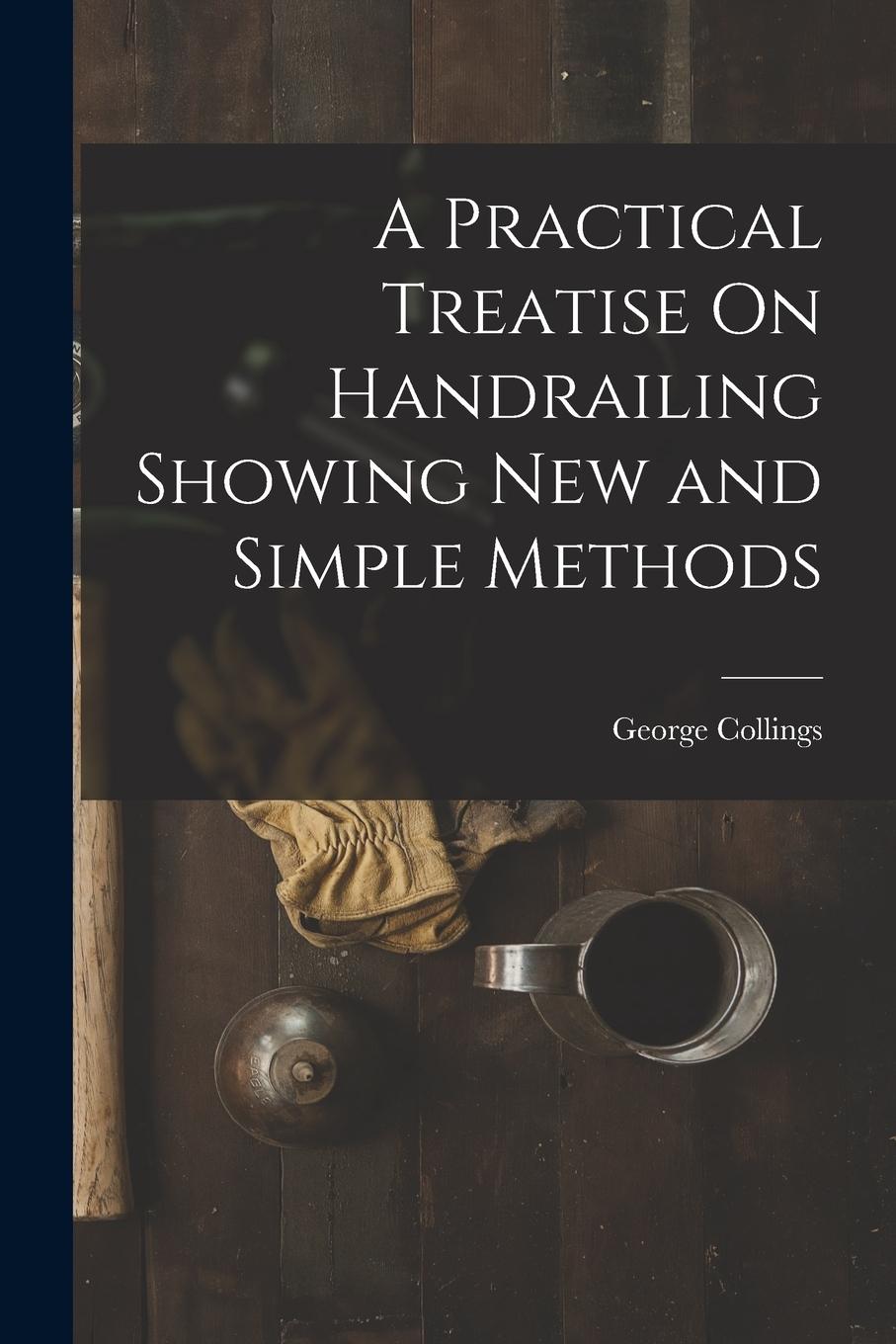 Vorderes Coverbild A Practical Treatise On Handrailing Showing New and Simple Methods