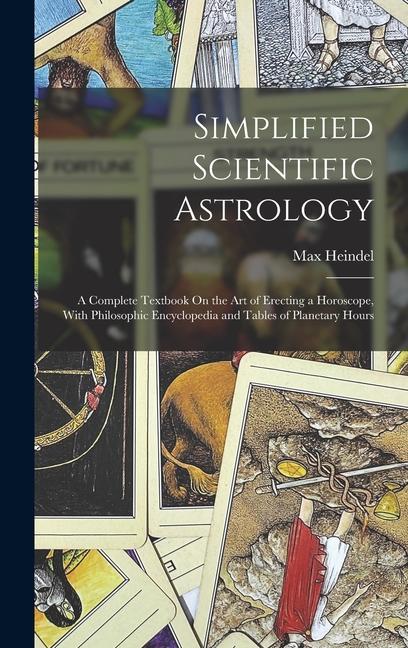 Vorderes Coverbild Simplified Scientific Astrology: A Complete Textbook On the Art of Erecting a Horoscope, With Philosophic Encyclopedia and Tables of Planetary Hours