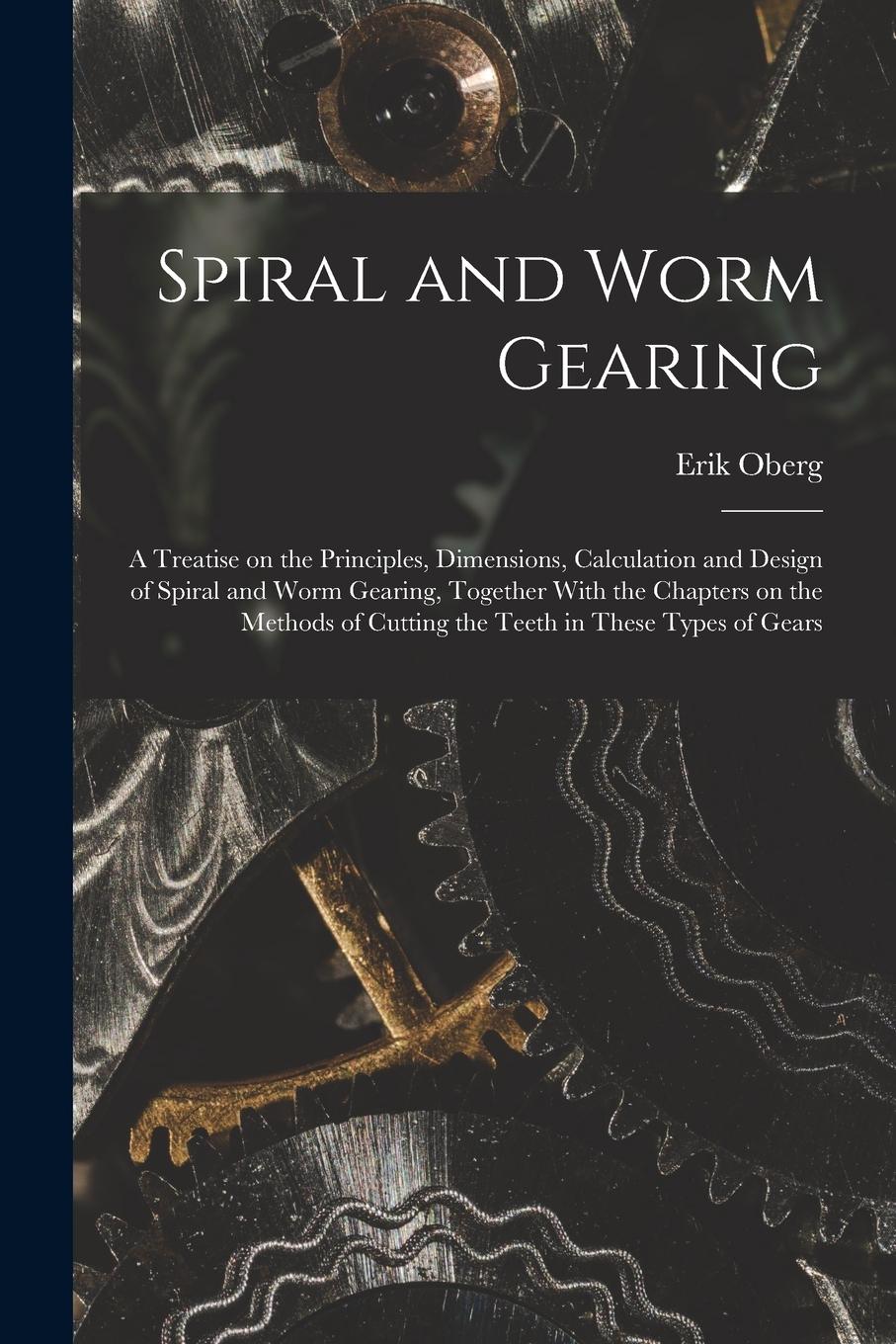 Vorderes Coverbild Spiral and Worm Gearing; a Treatise on the Principles, Dimensions, Calculation and Design of Spiral and Worm Gearing, Together With the Chapters on th