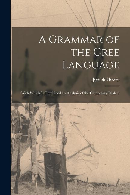Vorderes Coverbild A Grammar of the Cree Language; With Which Is Combined an Analysis of the Chippeway Dialect