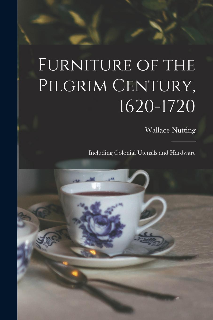 Vorderes Coverbild Furniture of the Pilgrim Century, 1620-1720: Including Colonial Utensils and Hardware