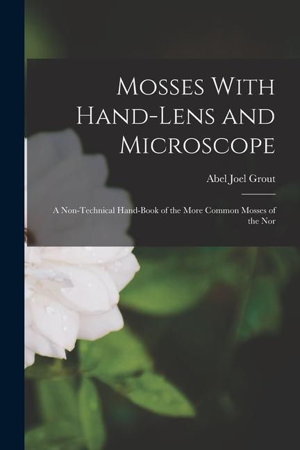 Vorderes Coverbild Mosses With Hand-lens and Microscope; a Non-technical Hand-book of the More Common Mosses of the Nor