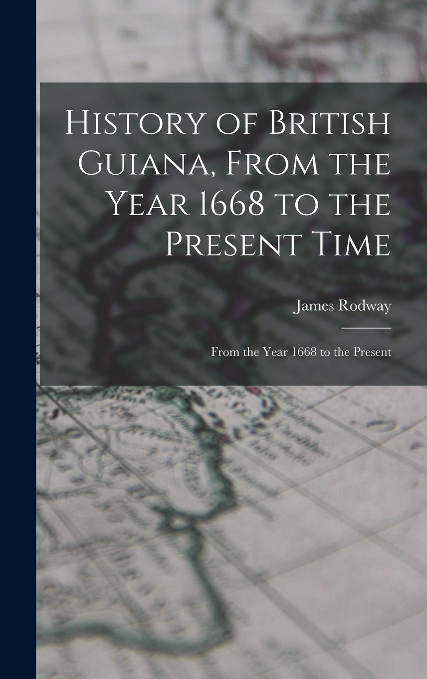 Vorderes Coverbild History of British Guiana, From the Year 1668 to the Present Time: From the Year 1668 to the Present