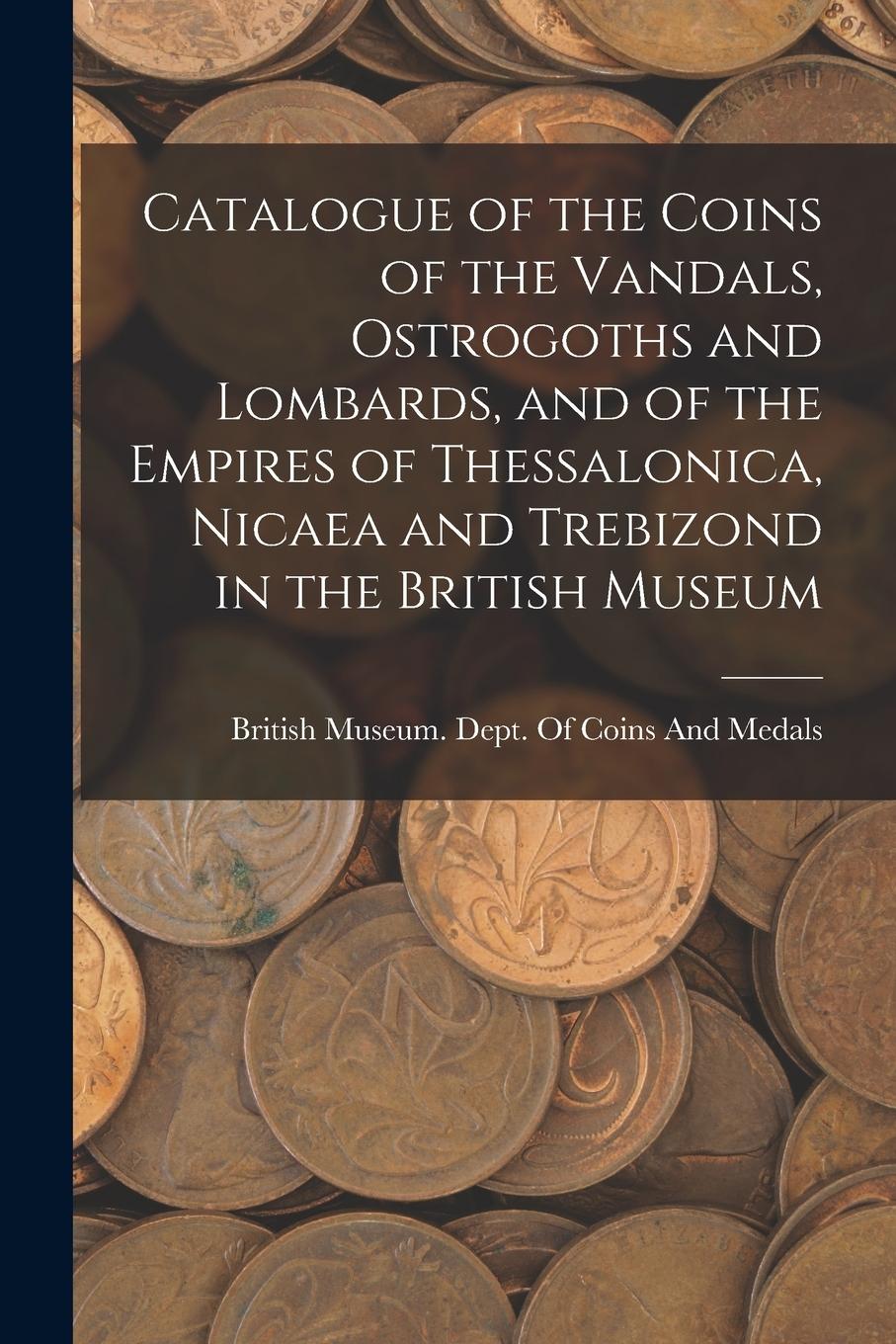 Vorderes Coverbild Catalogue of the Coins of the Vandals, Ostrogoths and Lombards, and of the Empires of Thessalonica, Nicaea and Trebizond in the British Museum