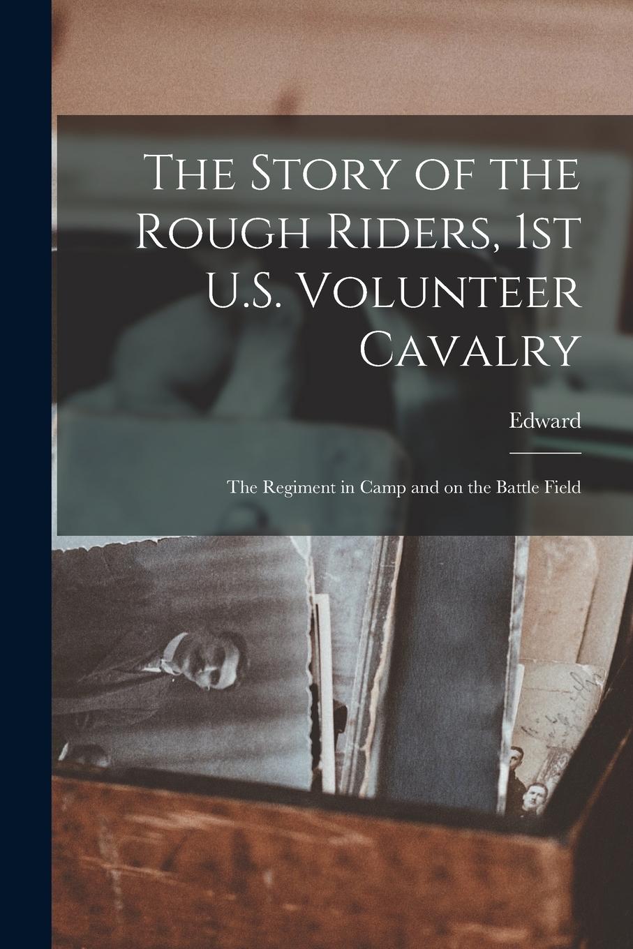 Vorderes Coverbild The Story of the Rough Riders, 1st U.S. Volunteer Cavalry: The Regiment in Camp and on the Battle Field