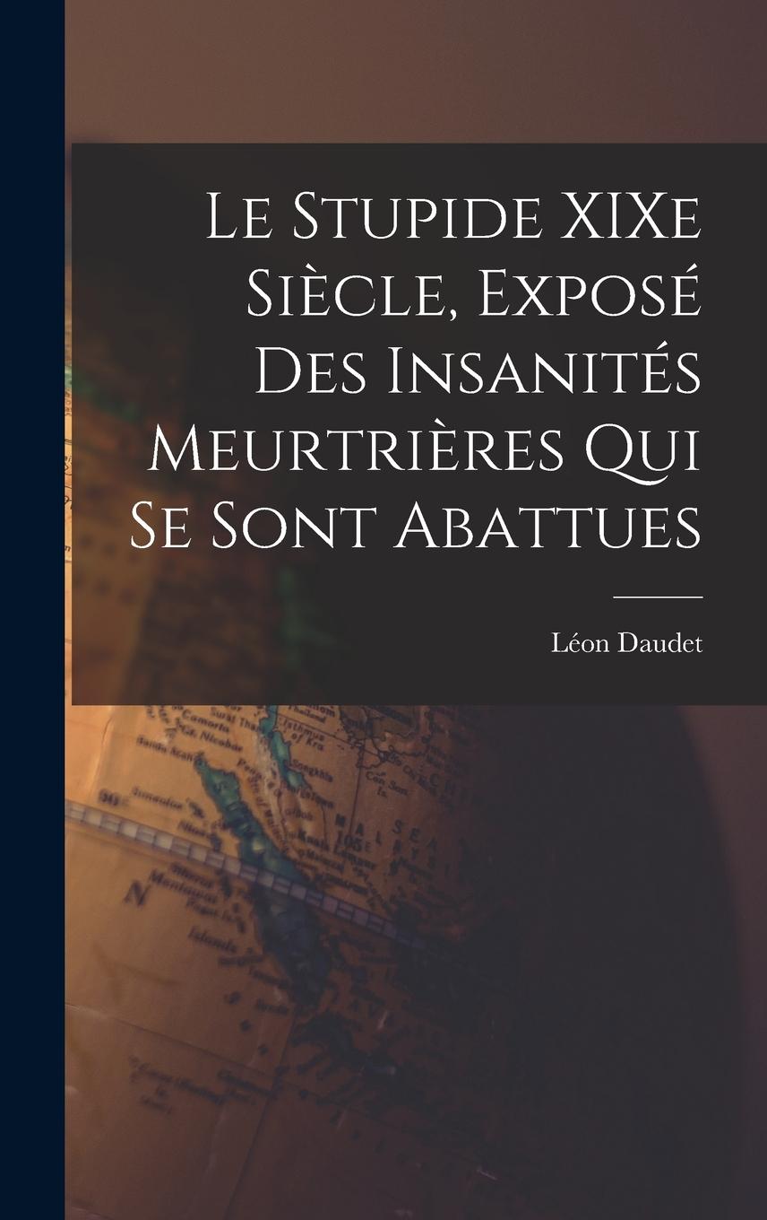 Vorderes Coverbild Le Stupide XIXe Siècle, Exposé des Insanités Meurtrières qui se Sont Abattues