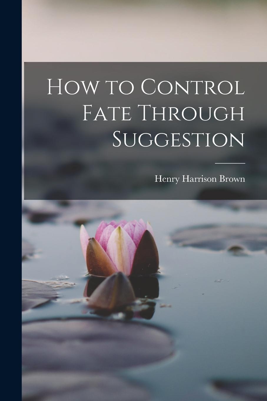 Vorderes Coverbild How to Control Fate Through Suggestion