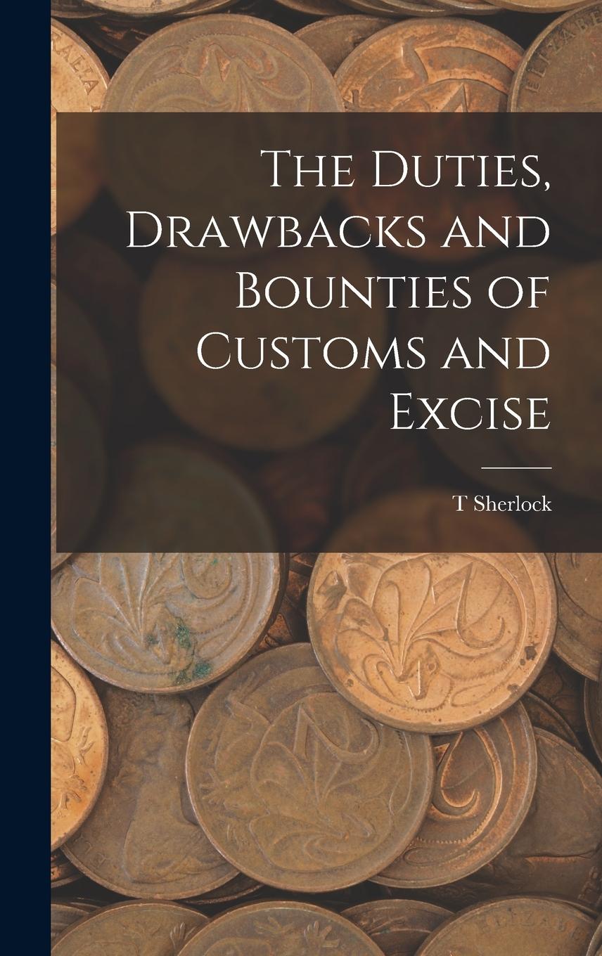 Vorderes Coverbild The Duties, Drawbacks and Bounties of Customs and Excise