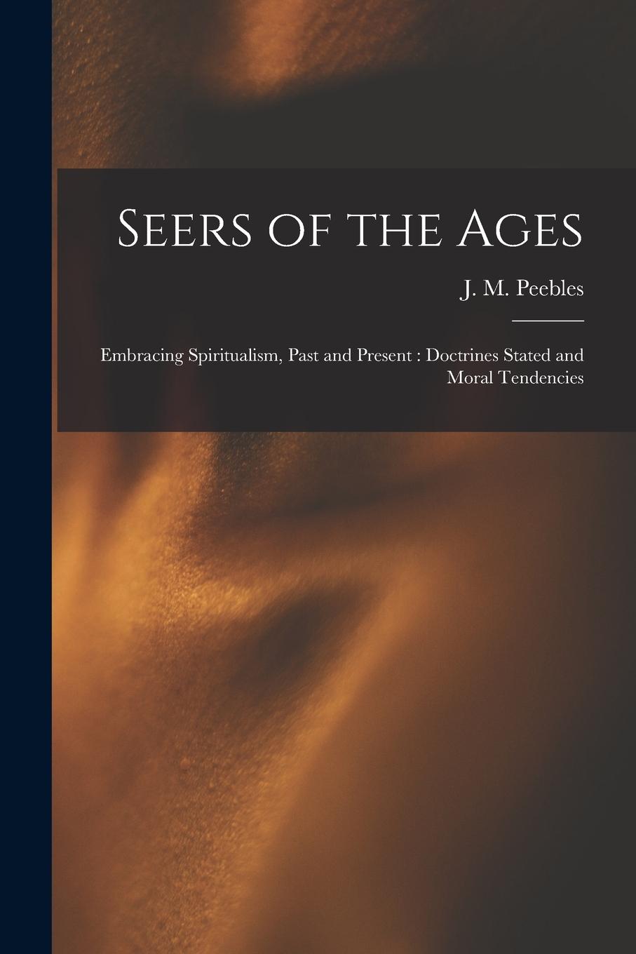 Vorderes Coverbild Seers of the Ages: Embracing Spiritualism, Past and Present: Doctrines Stated and Moral Tendencies