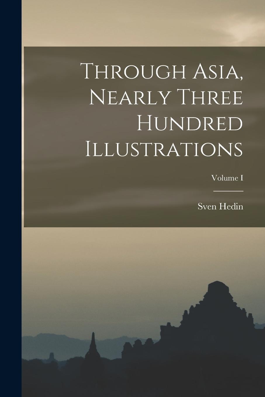 Vorderes Coverbild Through Asia, Nearly Three Hundred Illustrations; Volume I