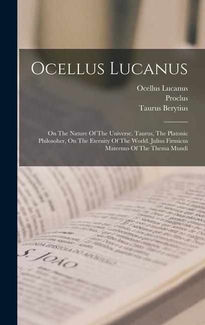 Vorderes Coverbild Ocellus Lucanus: On The Nature Of The Universe. Taurus, The Platonic Philosoher, On The Eternity Of The World. Julius Firmicus Maternus