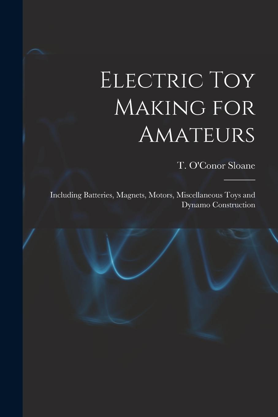 Vorderes Coverbild Electric toy Making for Amateurs: Including Batteries, Magnets, Motors, Miscellaneous Toys and Dynamo Construction