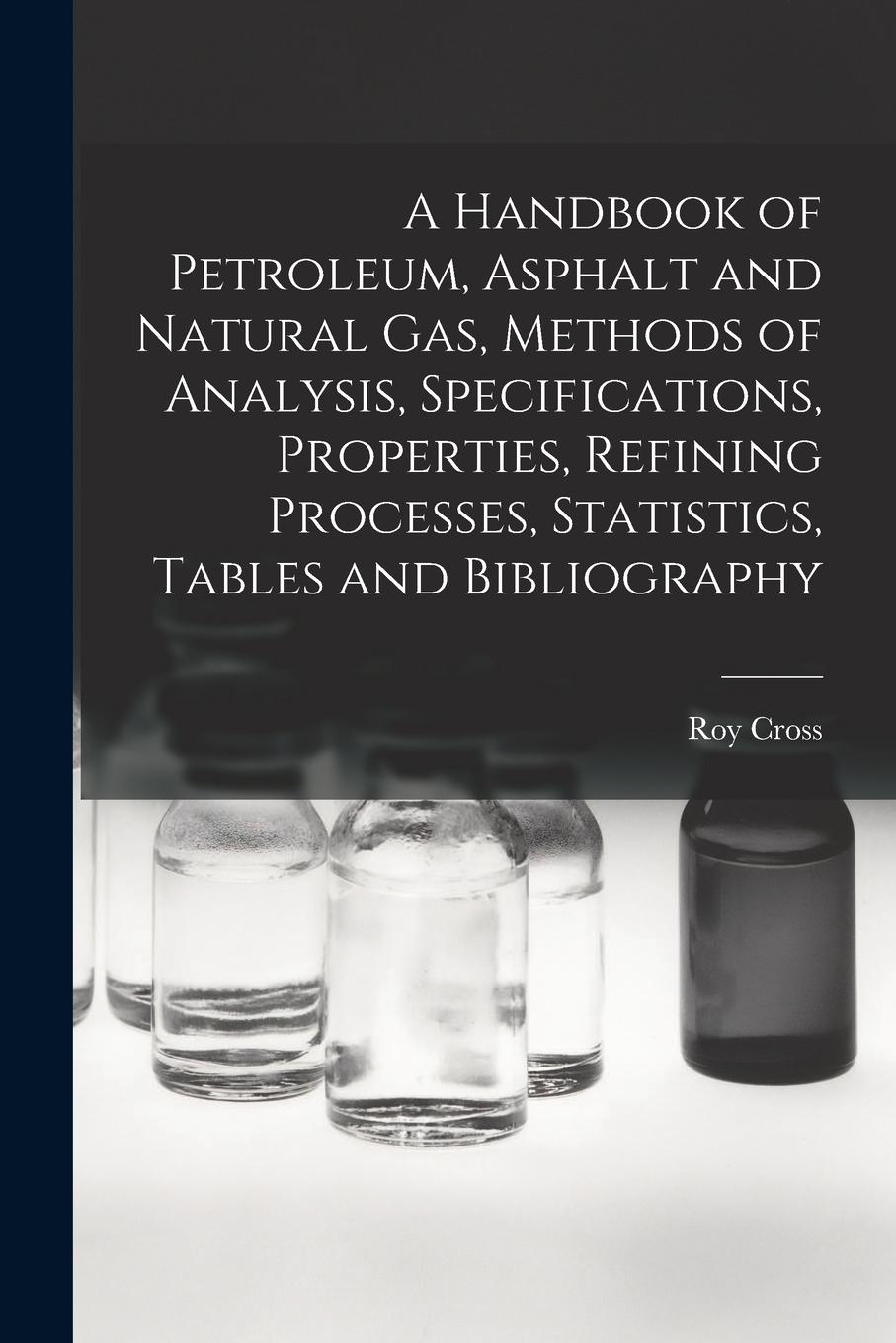 Vorderes Coverbild A Handbook of Petroleum, Asphalt and Natural gas, Methods of Analysis, Specifications, Properties, Refining Processes, Statistics, Tables and Bibliogr