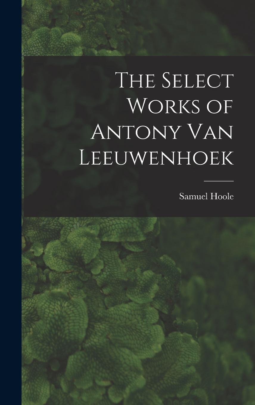 Vorderes Coverbild The Select Works of Antony Van Leeuwenhoek