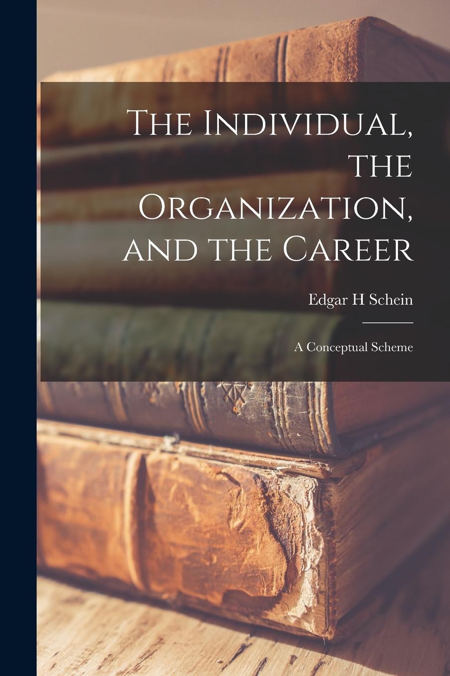 Vorderes Coverbild The Individual, the Organization, and the Career: A Conceptual Scheme