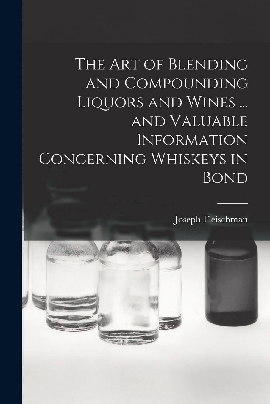 Vorderes Coverbild The art of Blending and Compounding Liquors and Wines ... and Valuable Information Concerning Whiskeys in Bond