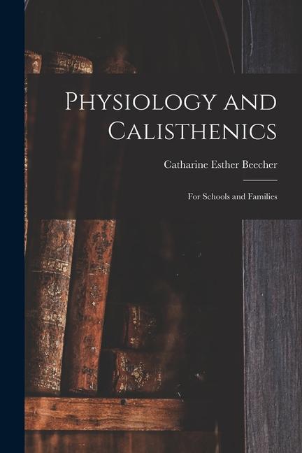 Vorderes Coverbild Physiology and Calisthenics: For Schools and Families