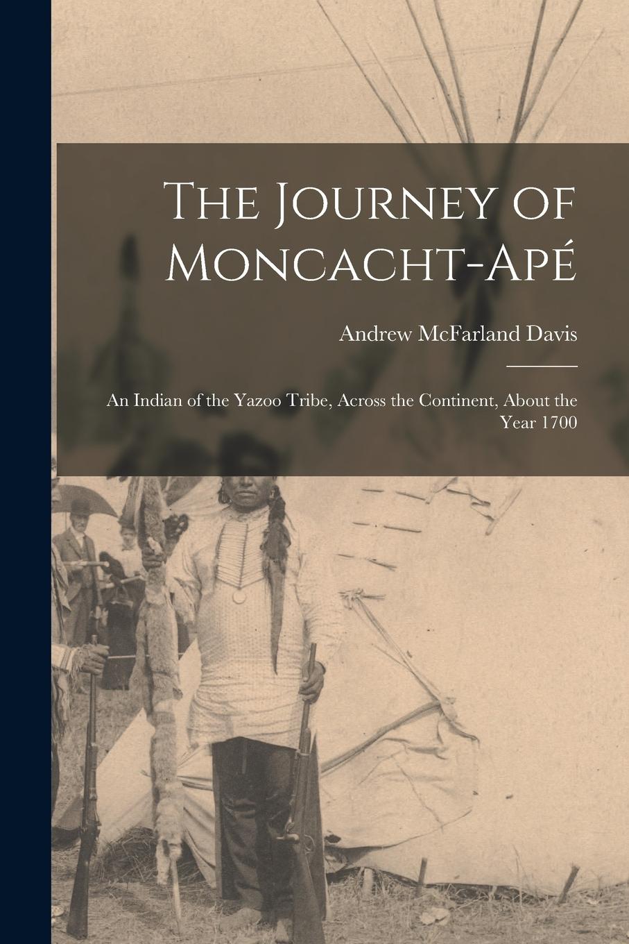 Vorderes Coverbild The Journey of Moncacht-Apé: An Indian of the Yazoo Tribe, Across the Continent, About the Year 1700